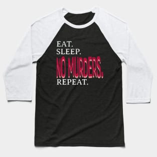 Eat. Sleep. No Murders. Repeat. Baseball T-Shirt